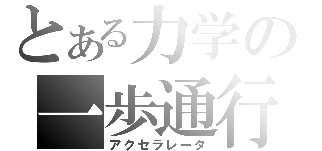 とある力学の一歩通行（アクセラレータ）