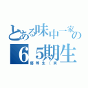 とある味中一家の６５期生（優等生（笑）