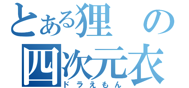 とある狸の四次元衣嚢（ドラえもん）