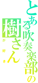 とある吹奏楽部の樹さん（が好き）