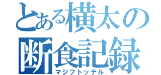 とある横太の断食記録（マジフトッテル）