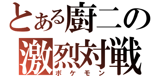 とある廚二の激烈対戦（ポケモン）