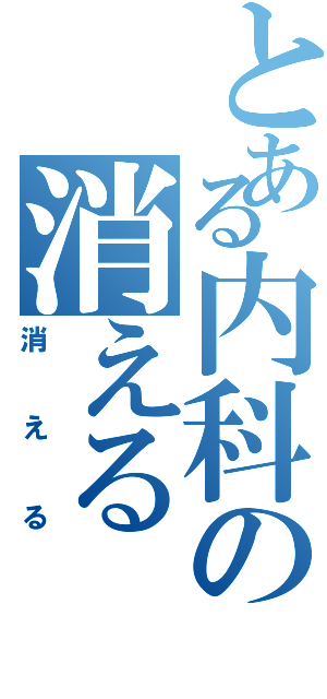 とある内科の消える（消える）