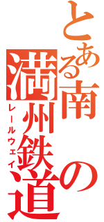 とある南の満州鉄道（レールウェイ）