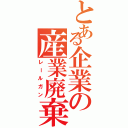 とある企業の産業廃棄物（レールガン）