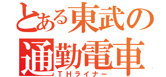 とある東武の通勤電車（ＴＨライナー）