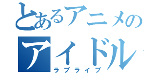 とあるアニメのアイドル（ラブライブ）