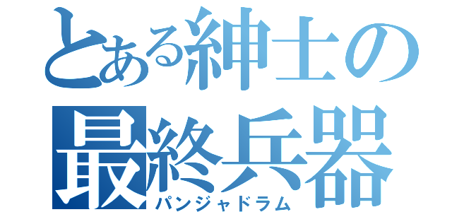 とある紳士の最終兵器（パンジャドラム）