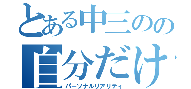 とある中三のの自分だけの現実（パーソナルリアリティ）