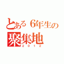 とある６年生の聚集地（２０１２）