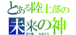 とある陸上部の未来の神（五十嵐  なおひろ）