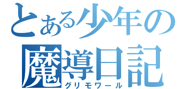 とある少年の魔導日記（グリモワール）