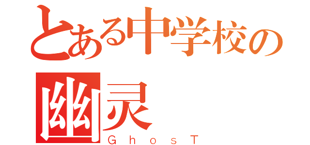 とある中学校の幽灵（ＧｈｏｓＴ）