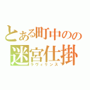 とある町中のの迷宮仕掛け（ラヴィリンス）