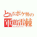 とあるポケ勢の軍鶏雷棘（バシャサンダーナット）