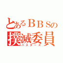 とあるＢＢＳの撲滅委員会（バスターズ）