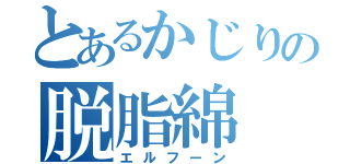 とあるかじりの脱脂綿（エルフーン）