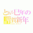 とある巳年の謹賀新年（今年も宜しくお願い致します）