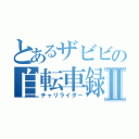 とあるザビビの自転車録Ⅱ（チャリライダー）