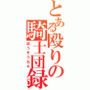 とある殴りの騎士団録（ほうそうちゅ）