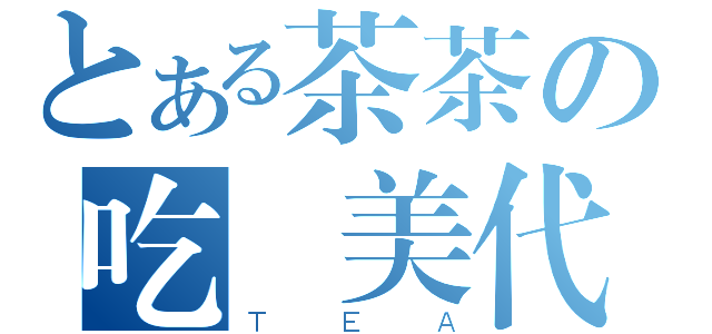 とある茶茶の吃飽美代子（ＴＥＡ）