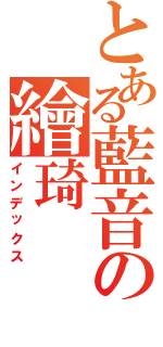 とある藍音の繪琦（インデックス）