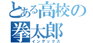 とある高校の拳太郎（インデックス）