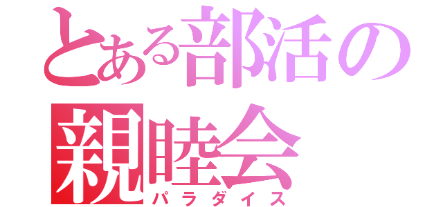 とある部活の親睦会（パラダイス）