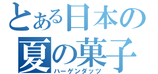 とある日本の夏の菓子（ハーゲンダッツ）