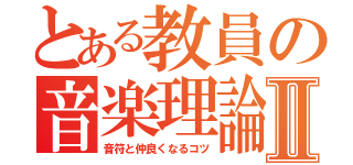 とある教員の音楽理論Ⅱ（音符と仲良くなるコツ）