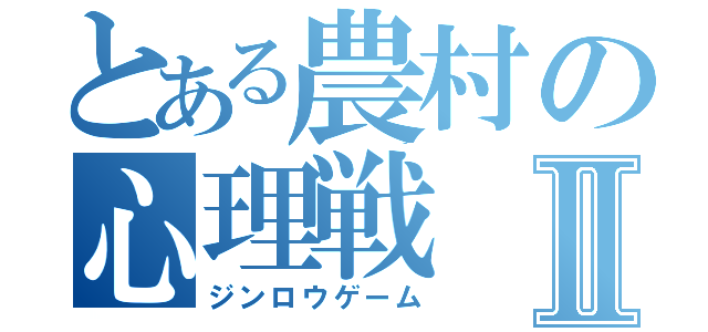 とある農村の心理戦Ⅱ（ジンロウゲーム）