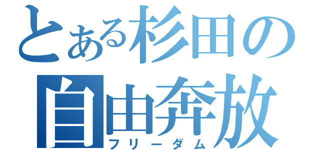 とある杉田の自由奔放（フリーダム）