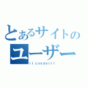 とあるサイトのユーザー（ｌｌｃｏｎｄｏｒｌｌ）