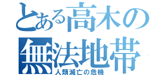 とある高木の無法地帯（人類滅亡の危機）