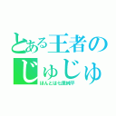 とある王者のじゅじゅりん（ほんとは七里純平）