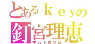 とあるｋｅｙの釘宮理恵（木乃下おりね）