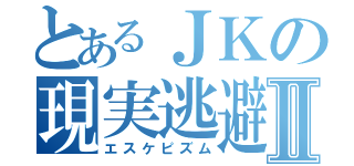 とあるＪＫの現実逃避Ⅱ（エスケピズム）