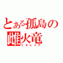 とある孤島の雌火竜（リオレイア）