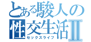 とある駿人の性交生活Ⅱ（セックスライフ）