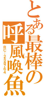 とある最棒の呼風喚魚（ＲＣ：２５８７６４）