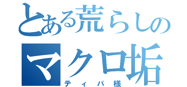 とある荒らしのマクロ垢（ティバ様）