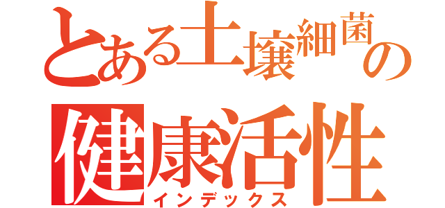 とある土壌細菌の健康活性術（インデックス）