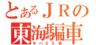 とあるＪＲの東海騙車（キハ２５系）