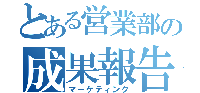 とある営業部の成果報告（マーケティング）