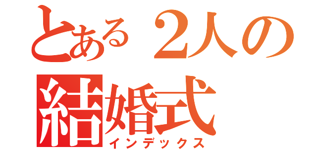 とある２人の結婚式（インデックス）