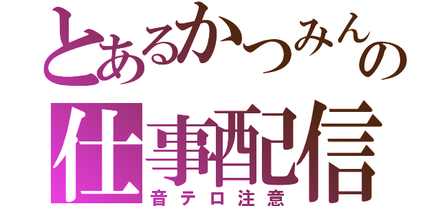 とあるかつみんの仕事配信（音テロ注意）