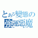 とある變態の強運惡魔（小野）