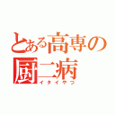 とある高専の厨二病（イタイやつ）