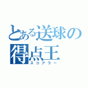 とある送球の得点王（スコアラー）