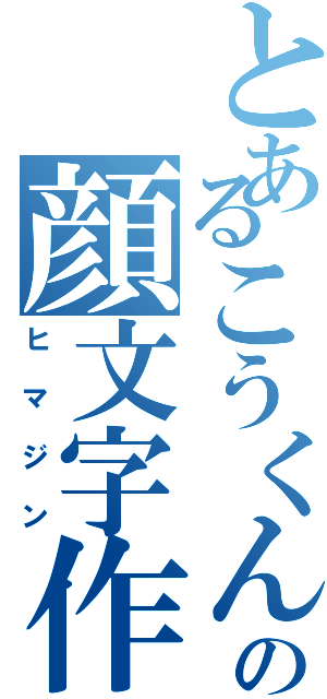 とあるこうくんの顔文字作成（ヒマジン）